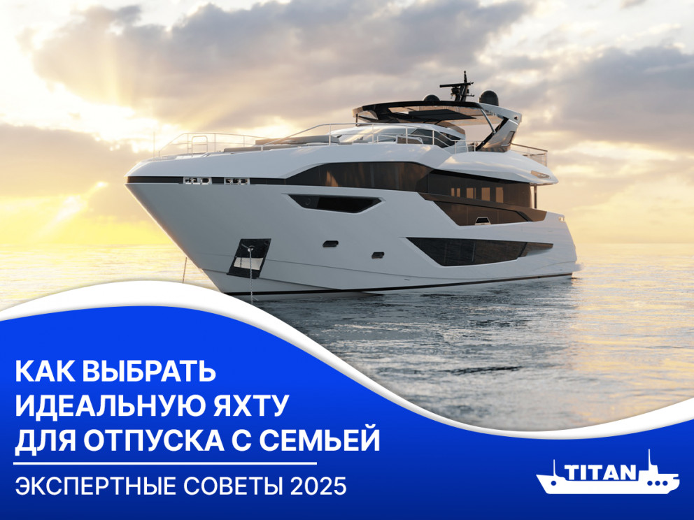 Как выбрать идеальную яхту для отпуска с семьёй: экспертные советы 2025